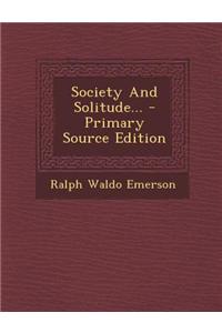 Society and Solitude... - Primary Source Edition