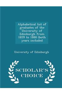 Alphabetical List of Graduates of the University of Edinburgh from 1859 to 1888 (Both Years Included - Scholar's Choice Edition