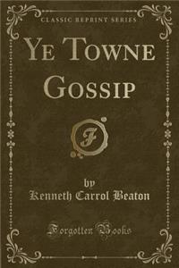 Ye Towne Gossip (Classic Reprint)