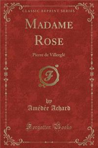 Madame Rose: Pierre de VillerglÃ© (Classic Reprint)