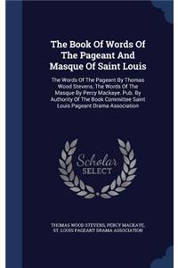 The Book Of Words Of The Pageant And Masque Of Saint Louis