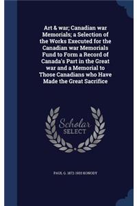 Art & war; Canadian war Memorials; a Selection of the Works Executed for the Canadian war Memorials Fund to Form a Record of Canada's Part in the Great war and a Memorial to Those Canadians who Have Made the Great Sacrifice