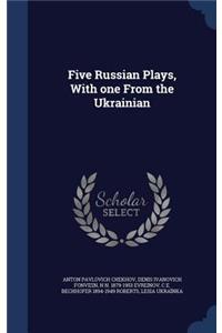 Five Russian Plays, With one From the Ukrainian