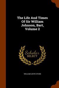 The Life and Times of Sir William Johnson, Bart, Volume 2