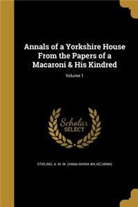 Annals of a Yorkshire House From the Papers of a Macaroni & His Kindred; Volume 1