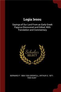 Logia Iesou: Sayings of Our Lord from an Early Greek Papyrus Discovered and Edited, with Translation and Commentary