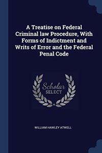 A TREATISE ON FEDERAL CRIMINAL LAW PROCE