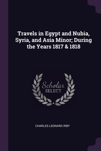 Travels in Egypt and Nubia, Syria, and Asia Minor; During the Years 1817 & 1818