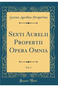 Sexti Aurelii Propertii Opera Omnia, Vol. 1 (Classic Reprint)