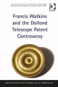 Francis Watkins and the Dollond Telescope Patent Controversy. Brian Gee