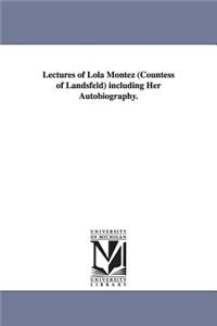 Lectures of Lola Montez (Countess of Landsfeld) including Her Autobiography.