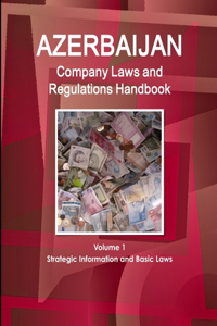 Azerbaijan Company Laws and Regulations Handbook Volume 1 Strategic Information and Basic Laws