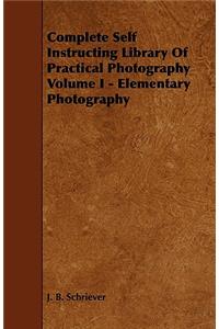 Complete Self Instructing Library of Practical Photography Volume I - Elementary Photography