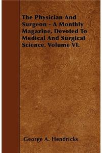 The Physician And Surgeon - A Monthly Magazine, Devoted To Medical And Surgical Science. Volume VI.
