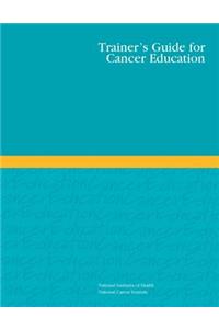 Trainer's Guide for Cancer Education