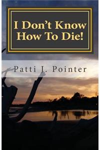 I Don't Know How To Die!