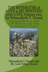 The Rhymester of Love Is My Priestess with Love, by Yehuwdiyth Y. Yisrael: The Rhymester of Love Is My Prietess with Love, by Yehuwdiyth Y. Yisrael