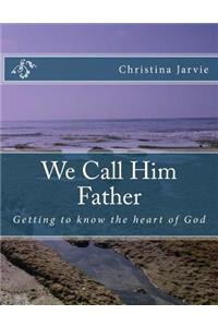 We Call Him Father: Getting To Know The God Of The Bible