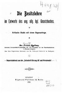 Die Besitzlehre im Entwurfe des ung. allg. bgl. Gesetzbuches Kritische Studie mit einem Gegenantrage