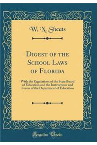 Digest of the School Laws of Florida: With the Regulations of the State Board of Education and the Instructions and Forms of the Department of Education (Classic Reprint)