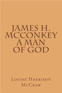 James H. McConkey A Man of God
