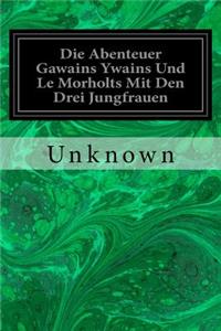 Die Abenteuer Gawains Ywains Und Le Morholts Mit Den Drei Jungfrauen