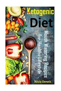 Ketogenic Diet: Mouth Watering Recipes for Healthy Lifestyle(keto Diet for Weight Loss, Ketosis Cookbook, Ketosis Recipes, Keto Diet, Keto Diet Recipes, Ketogenic Vegetarian, Ketogenic Foods, Keto Snacks)