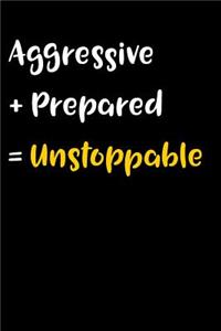 Aggressive + Prepared = Unstoppable
