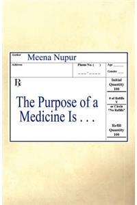 The Purpose of a Medicine Is . . .