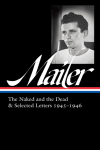 Norman Mailer: The Naked and the Dead & Selected Letters 1945-1946 (Loa #364)