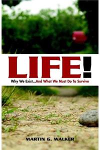 Life! Why We Exist... and What We Must Do to Survive