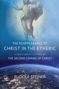 Reappearance of Christ in the Etheric: A Collection of Lectures on the Second Coming of Christ