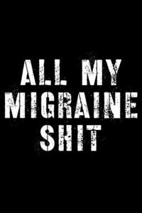 All My Migraine Shit