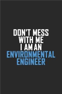 Don't Mess With Me I Am An Environmental Engineer