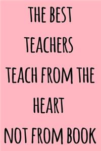 The Best Teachers Teach From The Heart not from book