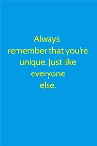 Always remember that you're unique. Just like everyone else.