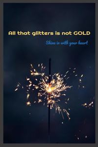 All that glitters is not Gold. shine with your heart