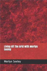 Living Off The Grid With Merlyn Seeley