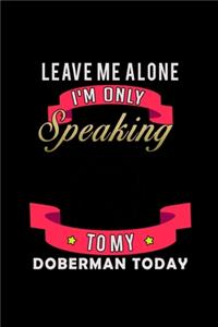 Leave me alone I'm Only talking to my Doberman today