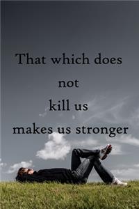 That which does not kill us makes us stronger