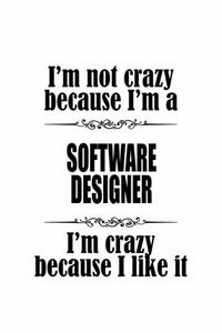 I'm Not Crazy Because I'm A Software Designer I'm Crazy Because I like It
