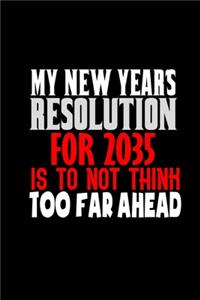 My new year's resolution for 2035 is to not think too far ahead.