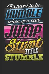 It's Hard to Be Humble When You Can Jump Stunt and Stumble