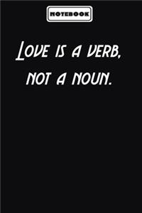 Love is a verb, not a noun.