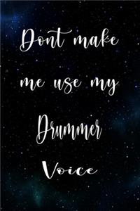 Don't Make Me Use My Drummer Voice