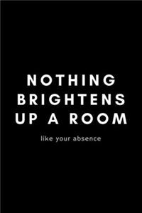 Nothing Brightens Up A Room Like Your Absence