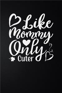Like Mommy Only Cuter