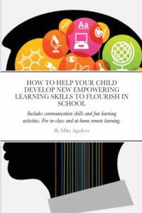 How to Help Your Child Develop New Empowering Learning Skills to Flourish in School