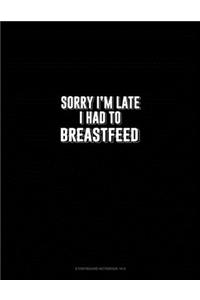 Sorry I'm Late I Had To Breastfeed