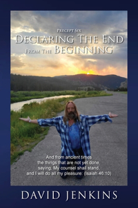 Precept six; Declaring The End From The Beginning
